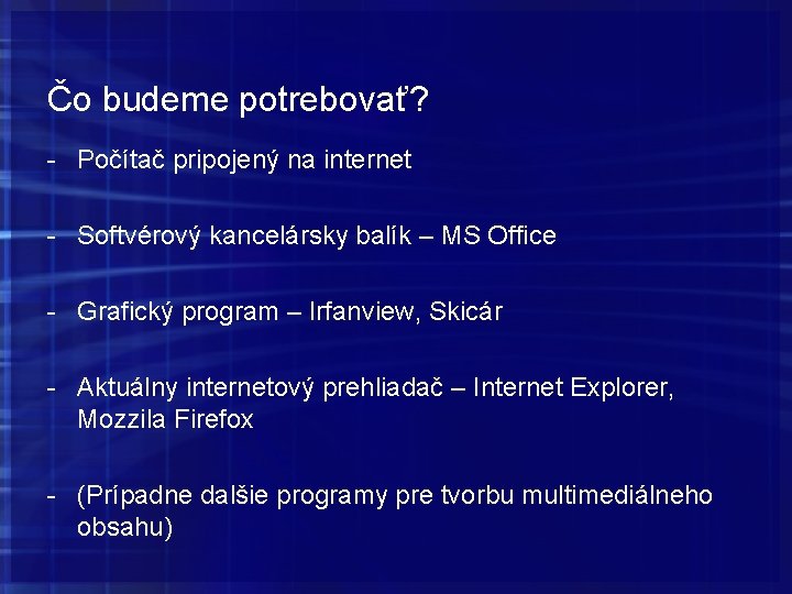 Čo budeme potrebovať? - Počítač pripojený na internet - Softvérový kancelársky balík – MS Čo budeme potrebovať? - Počítač pripojený na internet - Softvérový kancelársky balík – MS