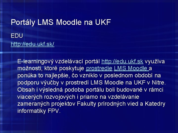Portály LMS Moodle na UKF EDU http: //edu. ukf. sk/ E-learningový vzdelávací portál http: Portály LMS Moodle na UKF EDU http: //edu. ukf. sk/ E-learningový vzdelávací portál http:
