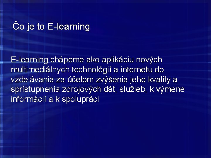 Čo je to E-learning chápeme ako aplikáciu nových multimediálnych technológií a internetu do vzdelávania Čo je to E-learning chápeme ako aplikáciu nových multimediálnych technológií a internetu do vzdelávania
