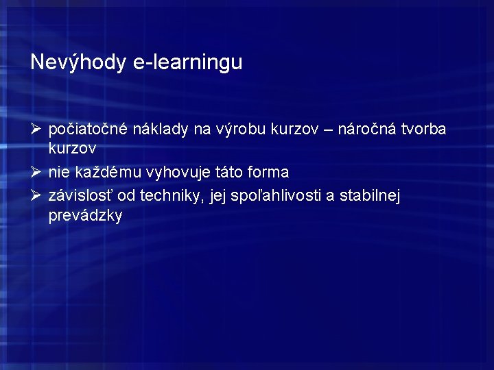 Nevýhody e-learningu Ø počiatočné náklady na výrobu kurzov – náročná tvorba kurzov Ø nie Nevýhody e-learningu Ø počiatočné náklady na výrobu kurzov – náročná tvorba kurzov Ø nie