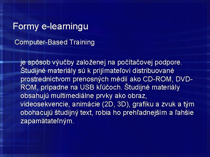 Formy e-learningu Computer-Based Training je spôsob výučby založenej na počítačovej podpore. Študijné materiály sú Formy e-learningu Computer-Based Training je spôsob výučby založenej na počítačovej podpore. Študijné materiály sú