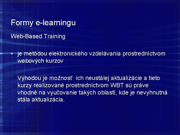 Formy e-learningu Web-Based Training • je metódou elektronického vzdelávania prostredníctvom webových kurzov Výhodou je Formy e-learningu Web-Based Training • je metódou elektronického vzdelávania prostredníctvom webových kurzov Výhodou je