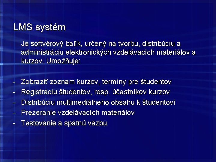 LMS systém Je softvérový balík, určený na tvorbu, distribúciu a administráciu elektronických vzdelávacích materiálov LMS systém Je softvérový balík, určený na tvorbu, distribúciu a administráciu elektronických vzdelávacích materiálov