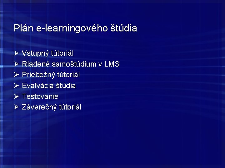 Plán e-learningového štúdia Ø Ø Ø Vstupný tútoriál Riadené samoštúdium v LMS Priebežný tútoriál Plán e-learningového štúdia Ø Ø Ø Vstupný tútoriál Riadené samoštúdium v LMS Priebežný tútoriál