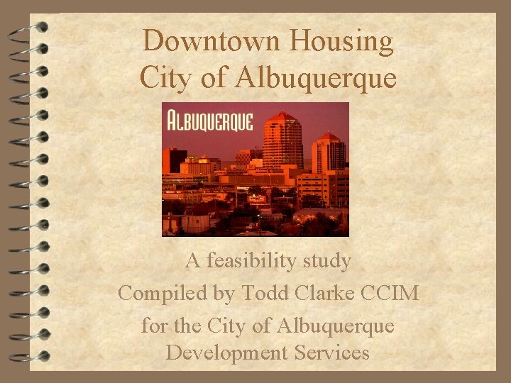 Downtown Housing City of Albuquerque A feasibility study Compiled by Todd Clarke CCIM for