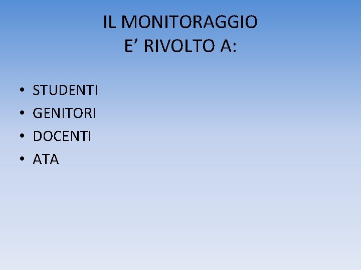 IL MONITORAGGIO E’ RIVOLTO A: • • STUDENTI GENITORI DOCENTI ATA 