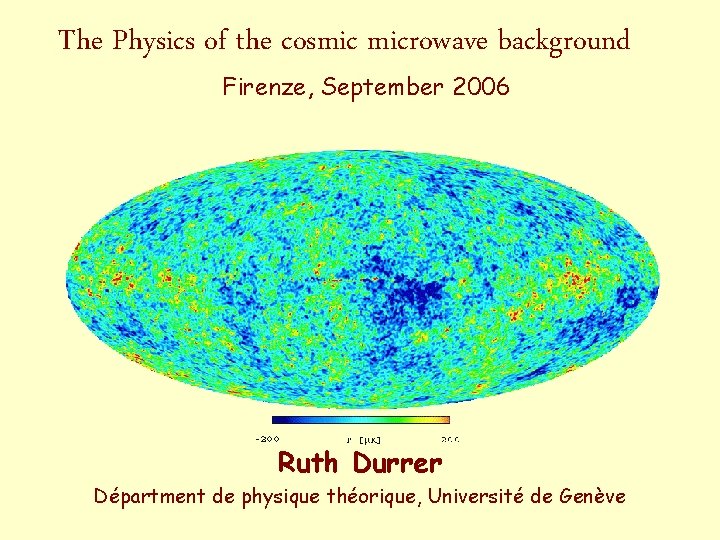 The Physics of the cosmic microwave background Firenze, September 2006 Ruth Durrer Départment de