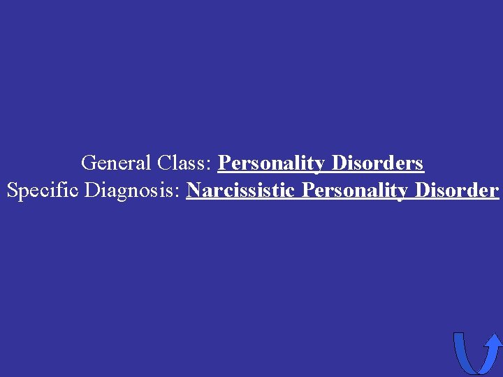General Class: Personality Disorders Specific Diagnosis: Narcissistic Personality Disorder 