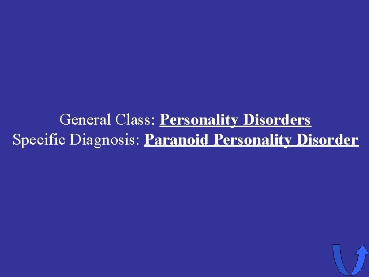 General Class: Personality Disorders Specific Diagnosis: Paranoid Personality Disorder 