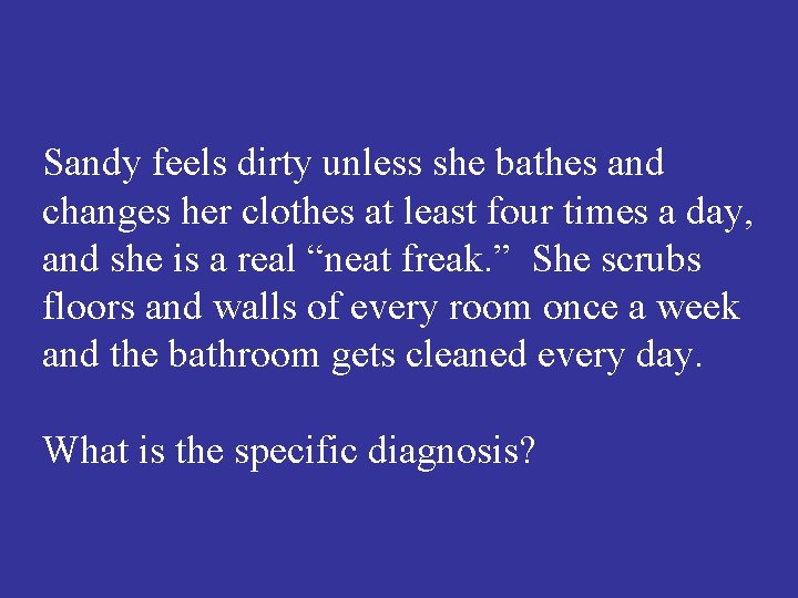 Sandy feels dirty unless she bathes and changes her clothes at least four times