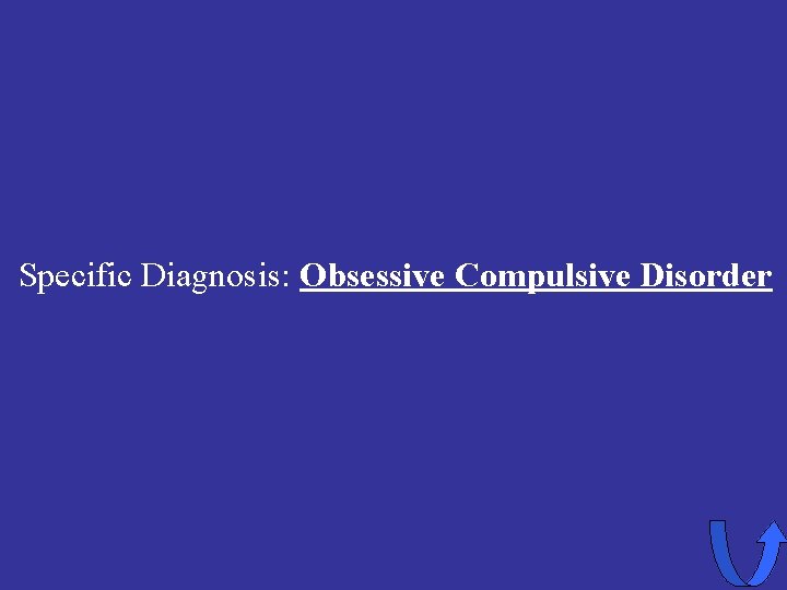 Specific Diagnosis: Obsessive Compulsive Disorder 