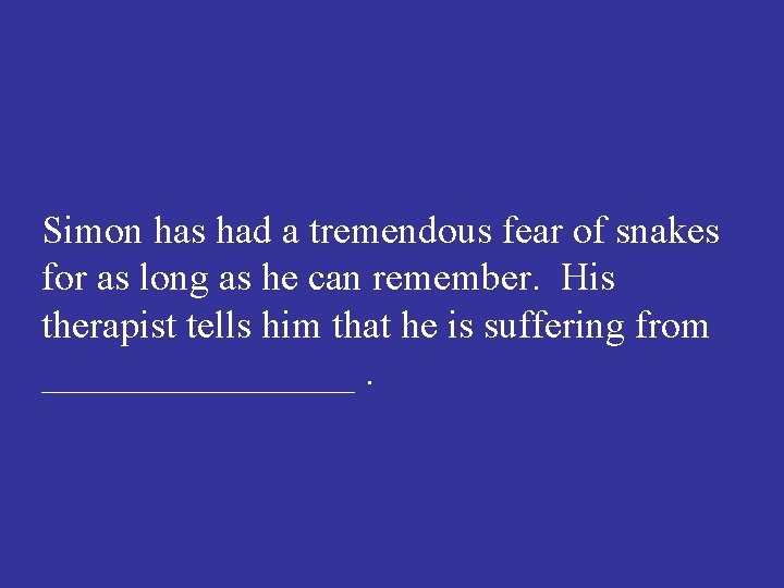 Simon has had a tremendous fear of snakes for as long as he can
