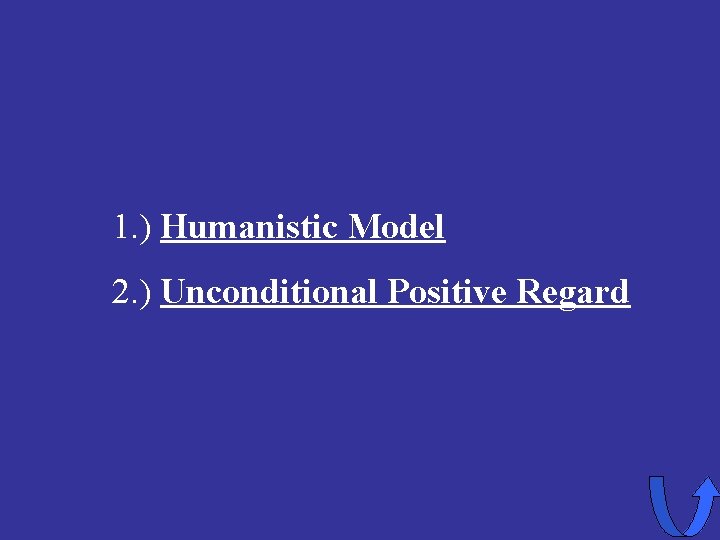 1. ) Humanistic Model 2. ) Unconditional Positive Regard 