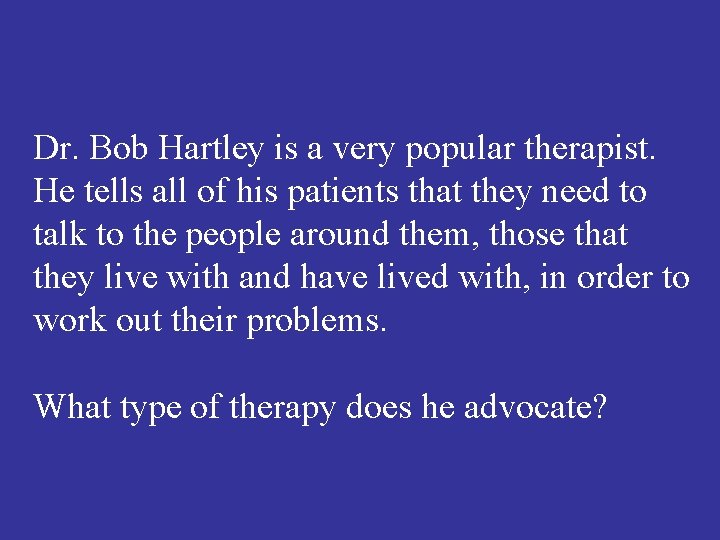 Dr. Bob Hartley is a very popular therapist. He tells all of his patients