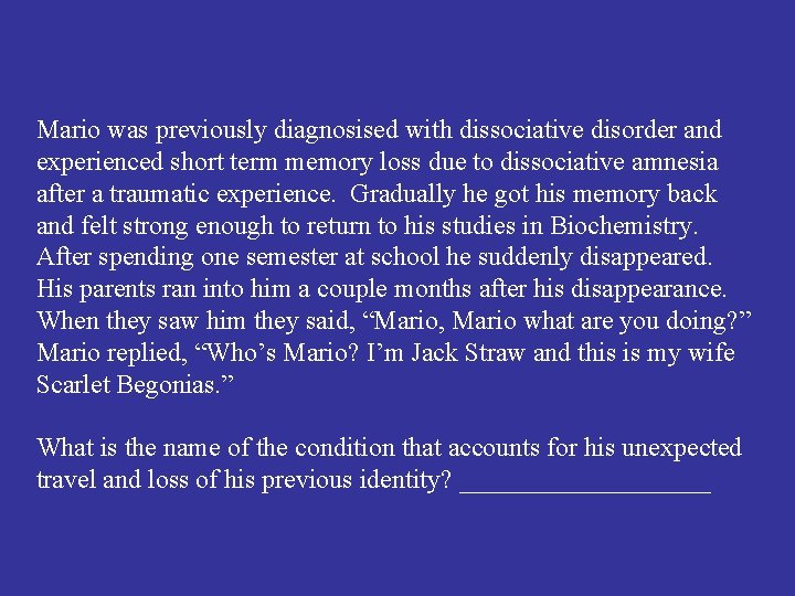 Mario was previously diagnosised with dissociative disorder and experienced short term memory loss due