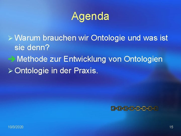 Agenda Ø Warum brauchen wir Ontologie und was ist sie denn? èMethode zur Entwicklung