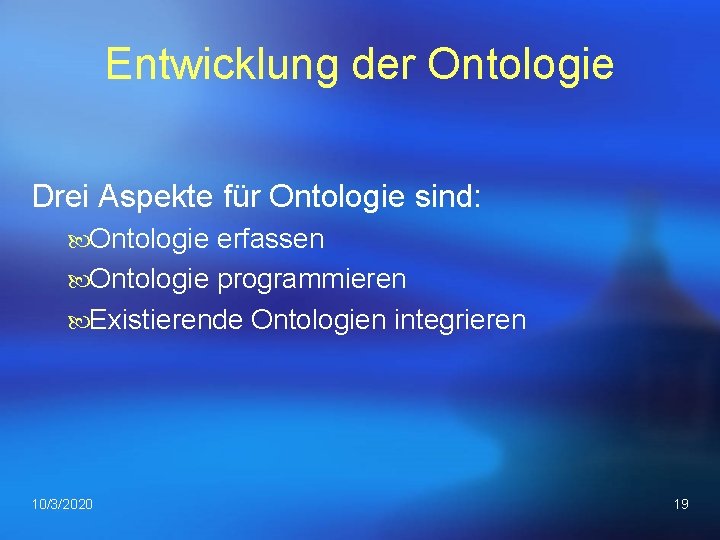 Entwicklung der Ontologie Drei Aspekte für Ontologie sind: Ontologie erfassen Ontologie programmieren Existierende Ontologien