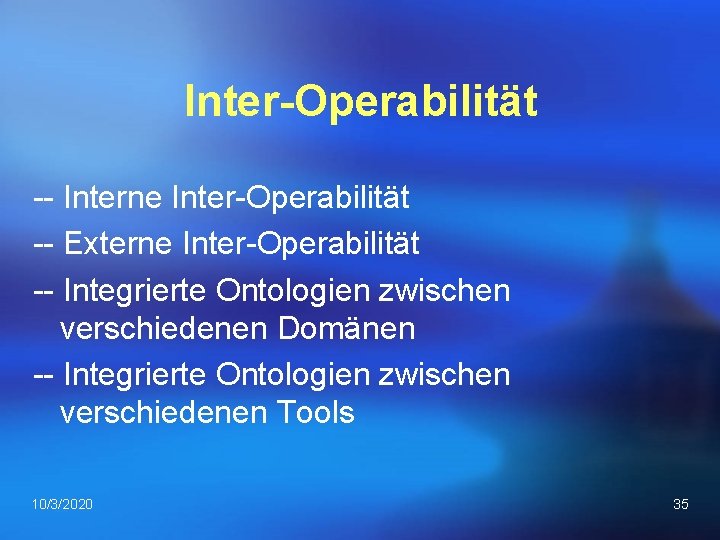 Inter-Operabilität Interne Inter Operabilität Externe Inter Operabilität Integrierte Ontologien zwischen verschiedenen Domänen Integrierte Ontologien