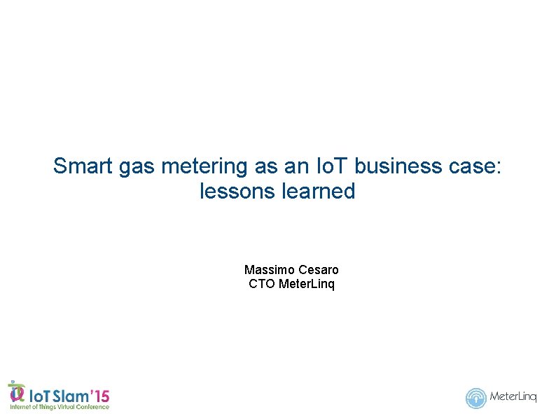 Smart gas metering as an Io. T business case: lessons learned Massimo Cesaro CTO