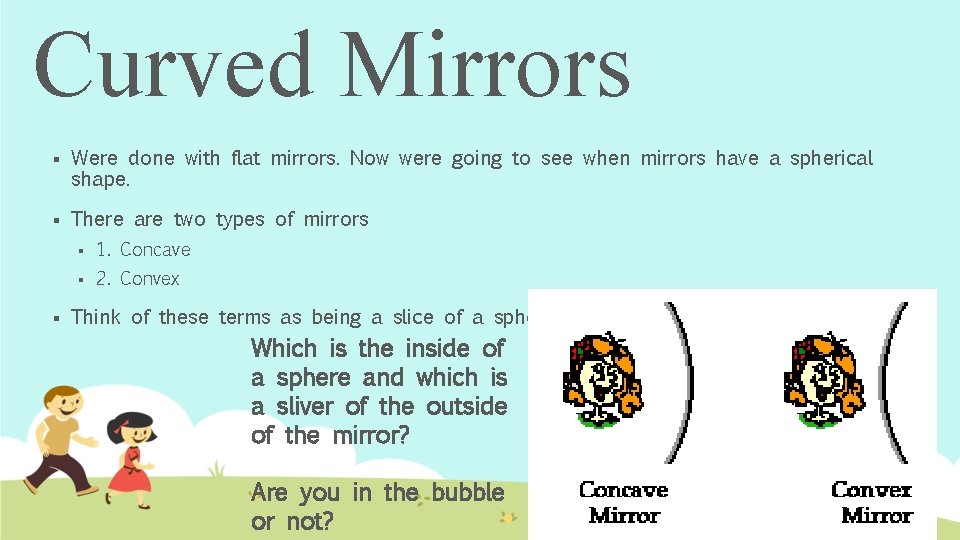 Curved Mirrors § Were done with flat mirrors. Now were going to see when