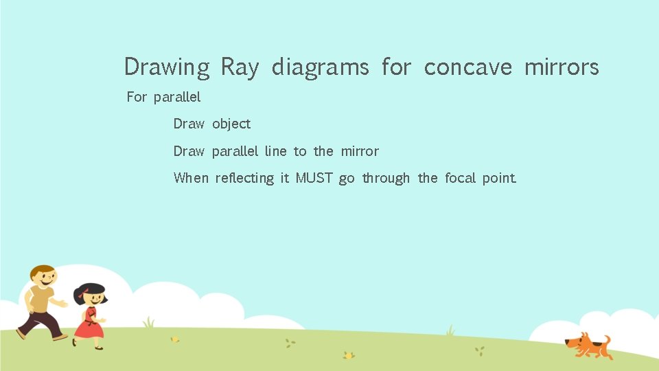 Drawing Ray diagrams for concave mirrors For parallel Draw object Draw parallel line to