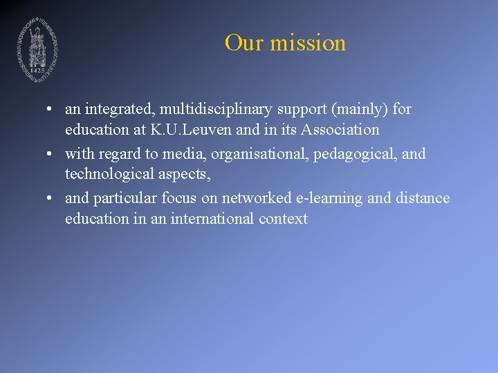Our mission • an integrated, multidisciplinary support (mainly) for education at K. U. Leuven