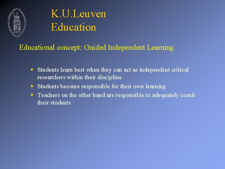 K. U. Leuven Educational concept: Guided Independent Learning § Students learn best when they