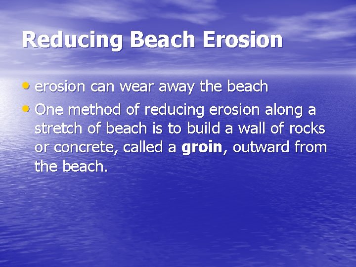 Reducing Beach Erosion • erosion can wear away the beach • One method of