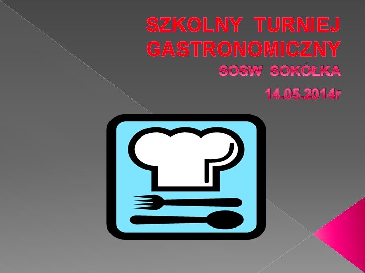 SZKOLNY TURNIEJ GASTRONOMICZNY SOSW SOKÓŁKA 14. 05. 2014 r 