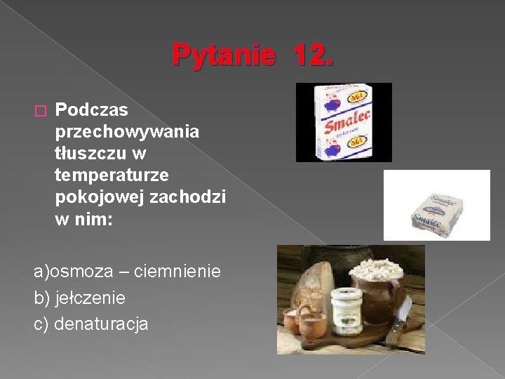 Pytanie 12. � Podczas przechowywania tłuszczu w temperaturze pokojowej zachodzi w nim: a)osmoza –