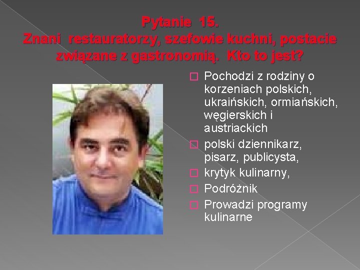 Pytanie 15. Znani restauratorzy, szefowie kuchni, postacie związane z gastronomią. Kto to jest? �