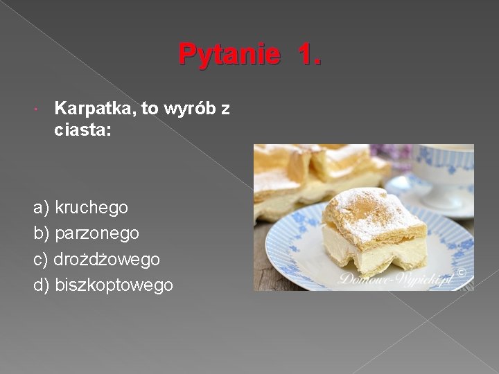 Pytanie 1. Karpatka, to wyrób z ciasta: a) kruchego b) parzonego c) drożdżowego d)