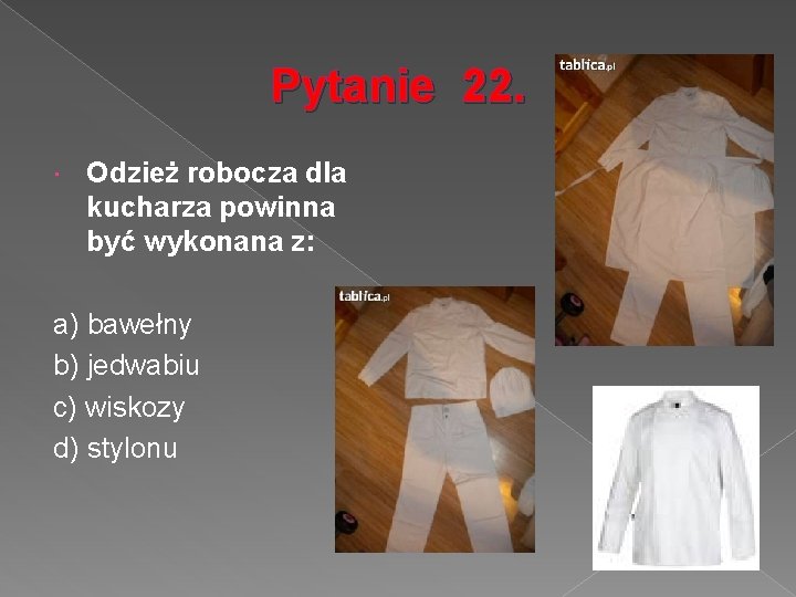 Pytanie 22. Odzież robocza dla kucharza powinna być wykonana z: a) bawełny b) jedwabiu