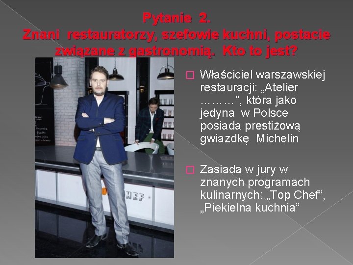 Pytanie 2. Znani restauratorzy, szefowie kuchni, postacie związane z gastronomią. Kto to jest? �