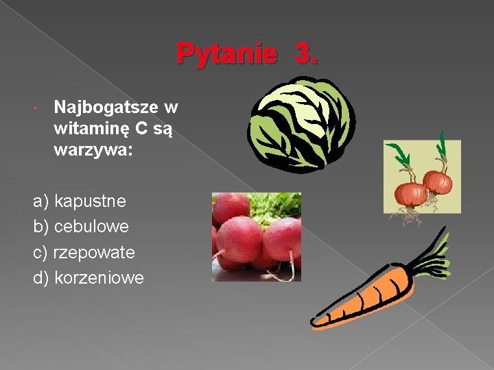 Pytanie 3. Najbogatsze w witaminę C są warzywa: a) kapustne b) cebulowe c) rzepowate