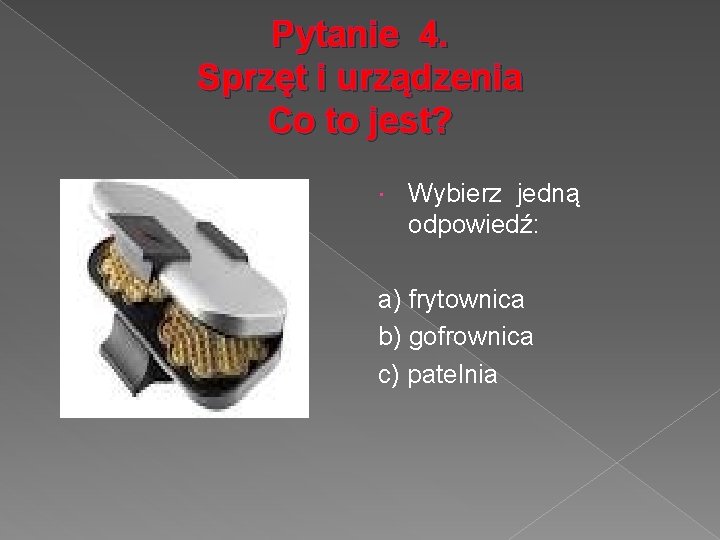 Pytanie 4. Sprzęt i urządzenia Co to jest? Wybierz jedną odpowiedź: a) frytownica b)