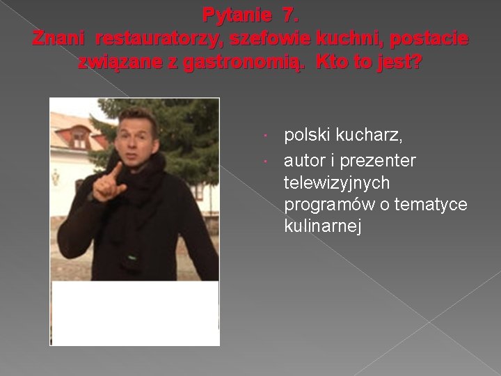 Pytanie 7. Znani restauratorzy, szefowie kuchni, postacie związane z gastronomią. Kto to jest? polski