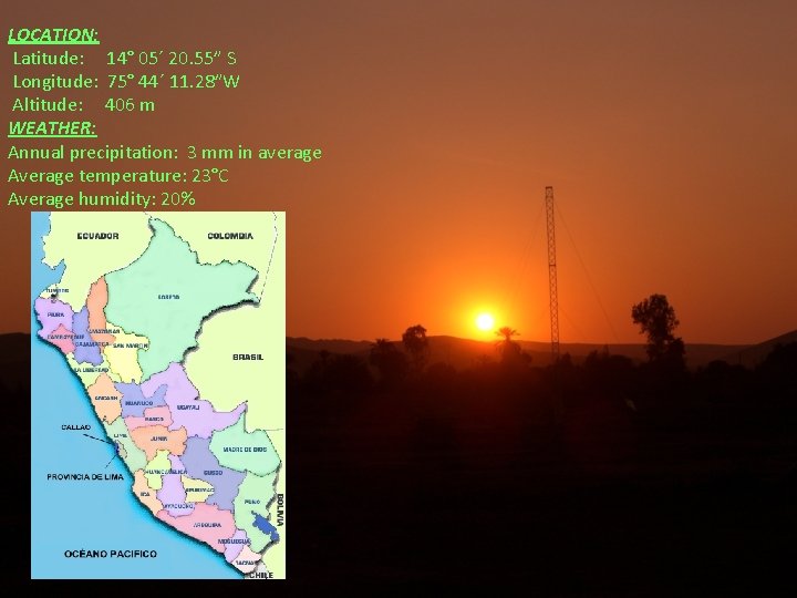 LOCATION: Latitude: 14° 05´ 20. 55” S Longitude: 75° 44´ 11. 28”W Altitude: 406