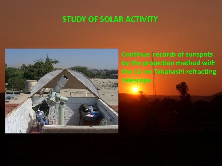 STUDY OF SOLAR ACTIVITY Continue records of sunspots by the projection method with the