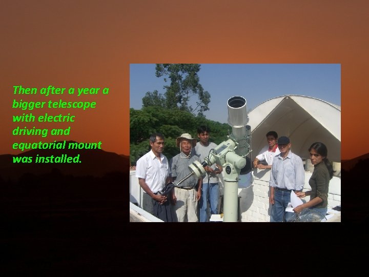 Then after a year a bigger telescope with electric driving and equatorial mount was