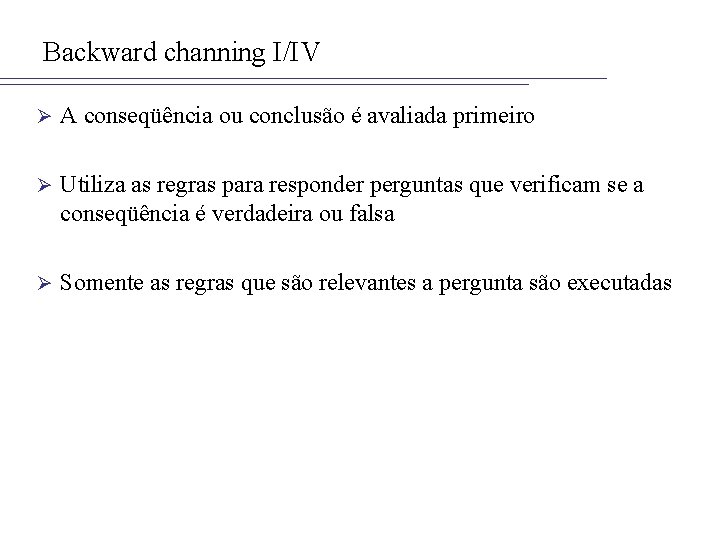 Backward channing I/IV Ø A conseqüência ou conclusão é avaliada primeiro Ø Utiliza as