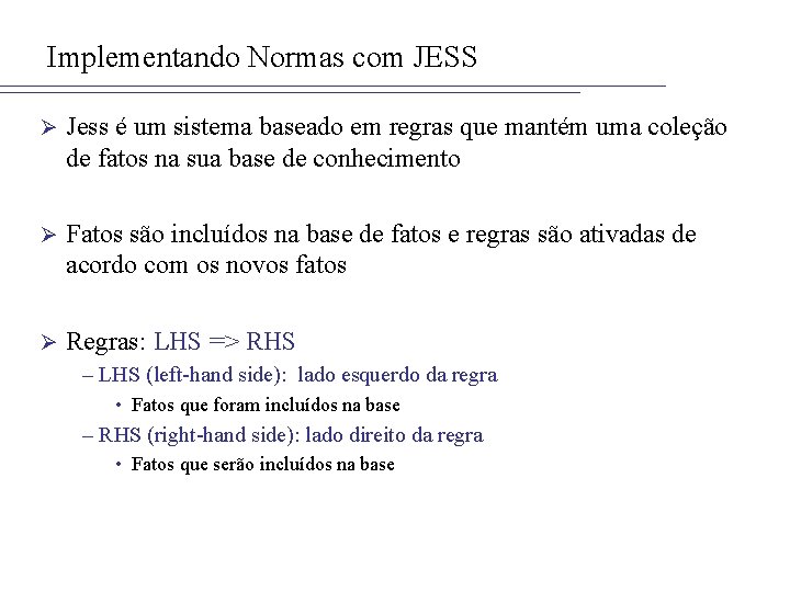 Implementando Normas com JESS Ø Jess é um sistema baseado em regras que mantém