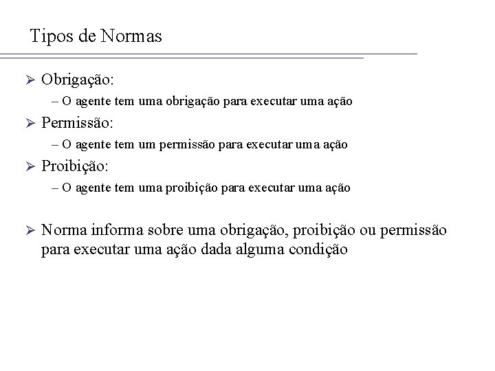 Tipos de Normas Ø Obrigação: – O agente tem uma obrigação para executar uma