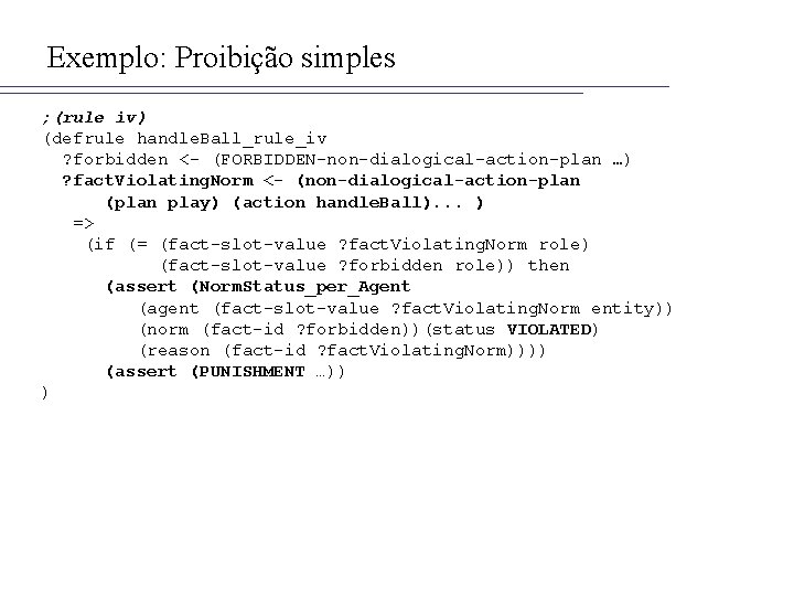 Exemplo: Proibição simples ; (rule iv) (defrule handle. Ball_rule_iv ? forbidden <- (FORBIDDEN-non-dialogical-action-plan …)