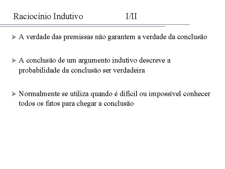 Raciocínio Indutivo I/II Ø A verdade das premissas não garantem a verdade da conclusão