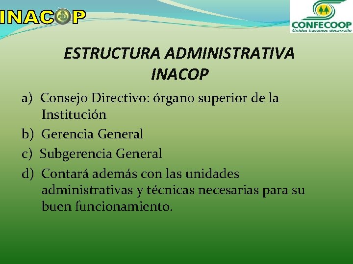 ESTRUCTURA ADMINISTRATIVA INACOP a) Consejo Directivo: órgano superior de la Institución b) Gerencia General ESTRUCTURA ADMINISTRATIVA INACOP a) Consejo Directivo: órgano superior de la Institución b) Gerencia General