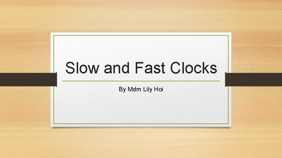 Slow and Fast Clocks By Mdm Lily Hoi 