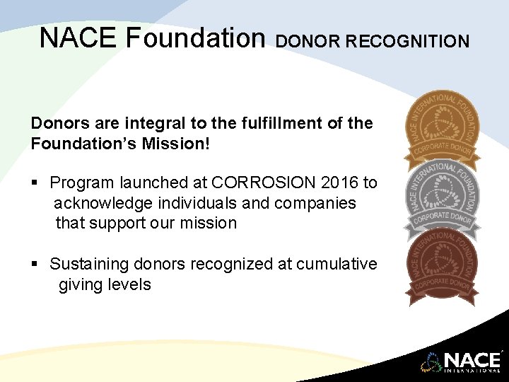 NACE Foundation DONOR RECOGNITION Donors are integral to the fulfillment of the Foundation’s Mission!