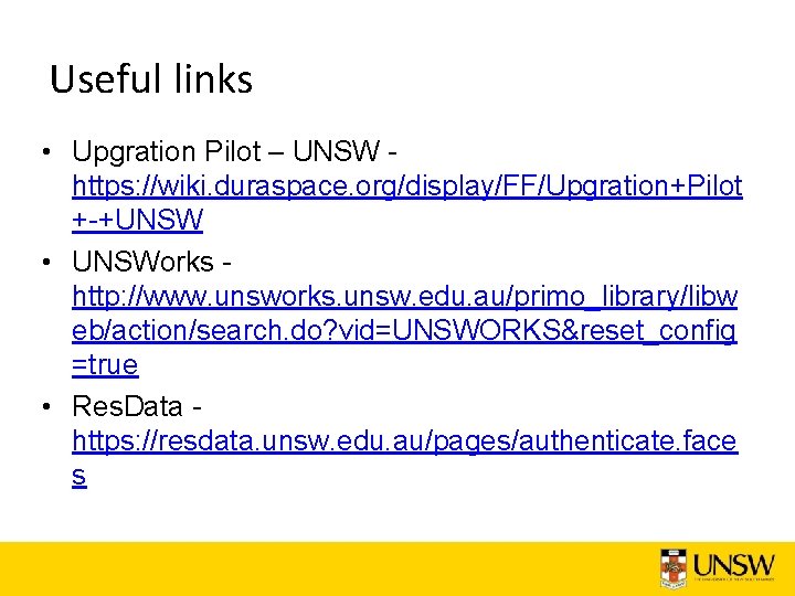 Useful links • Upgration Pilot – UNSW https: //wiki. duraspace. org/display/FF/Upgration+Pilot +-+UNSW • UNSWorks