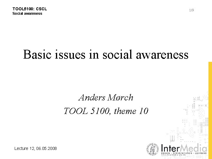 TOOL 5100: CSCL 1/9 Social awareness Basic issues in social awareness Anders Mørch TOOL